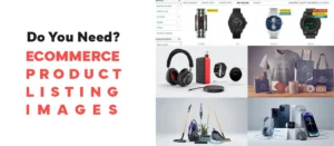 Do you need Ecommerce Product Listing Images?